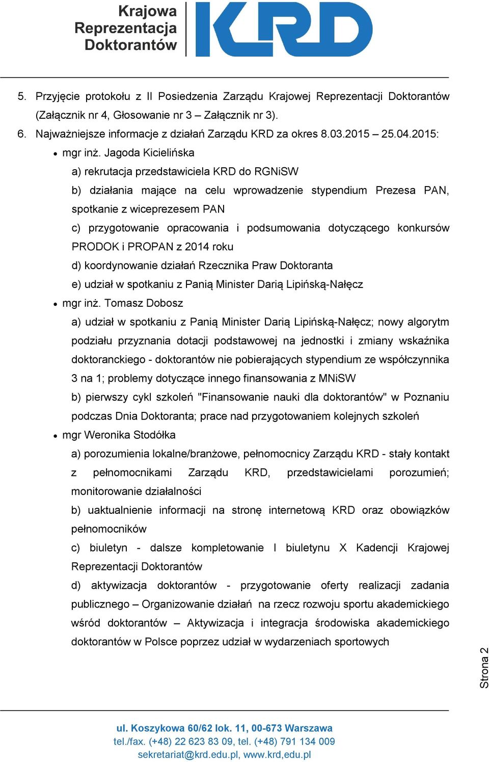 Jagoda Kicielińska a) rekrutacja przedstawiciela KRD do RGNiSW b) działania mające na celu wprowadzenie stypendium Prezesa PAN, spotkanie z wiceprezesem PAN c) przygotowanie opracowania i