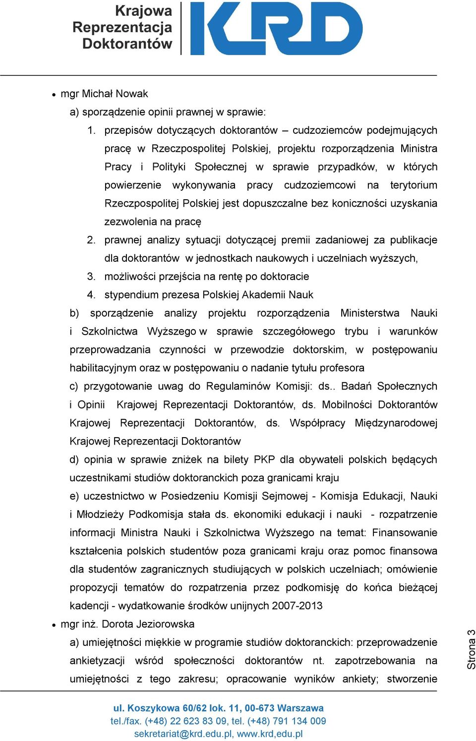 wykonywania pracy cudzoziemcowi na terytorium Rzeczpospolitej Polskiej jest dopuszczalne bez koniczności uzyskania zezwolenia na pracę 2.