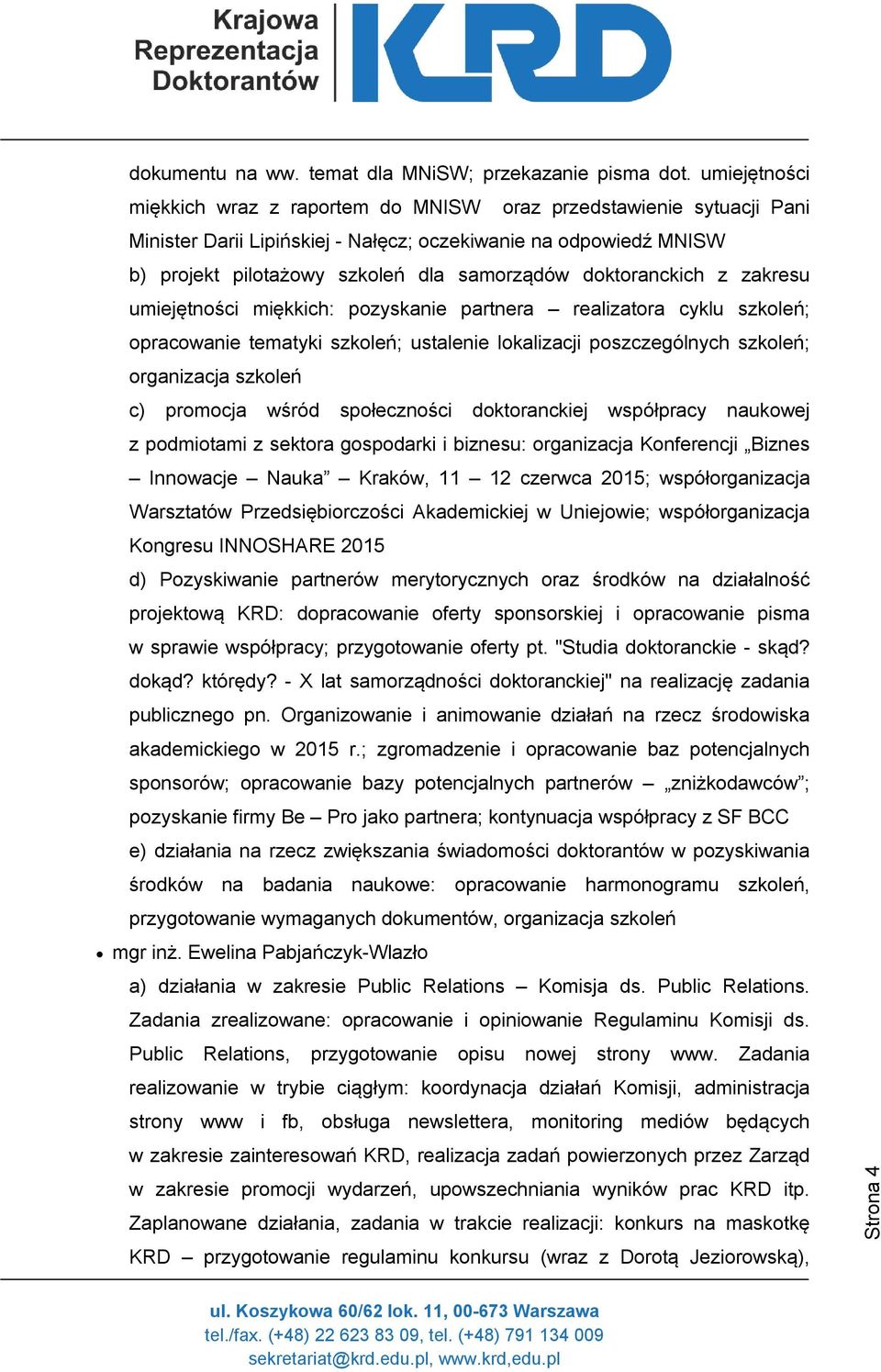 doktoranckich z zakresu umiejętności miękkich: pozyskanie partnera realizatora cyklu szkoleń; opracowanie tematyki szkoleń; ustalenie lokalizacji poszczególnych szkoleń; organizacja szkoleń c)