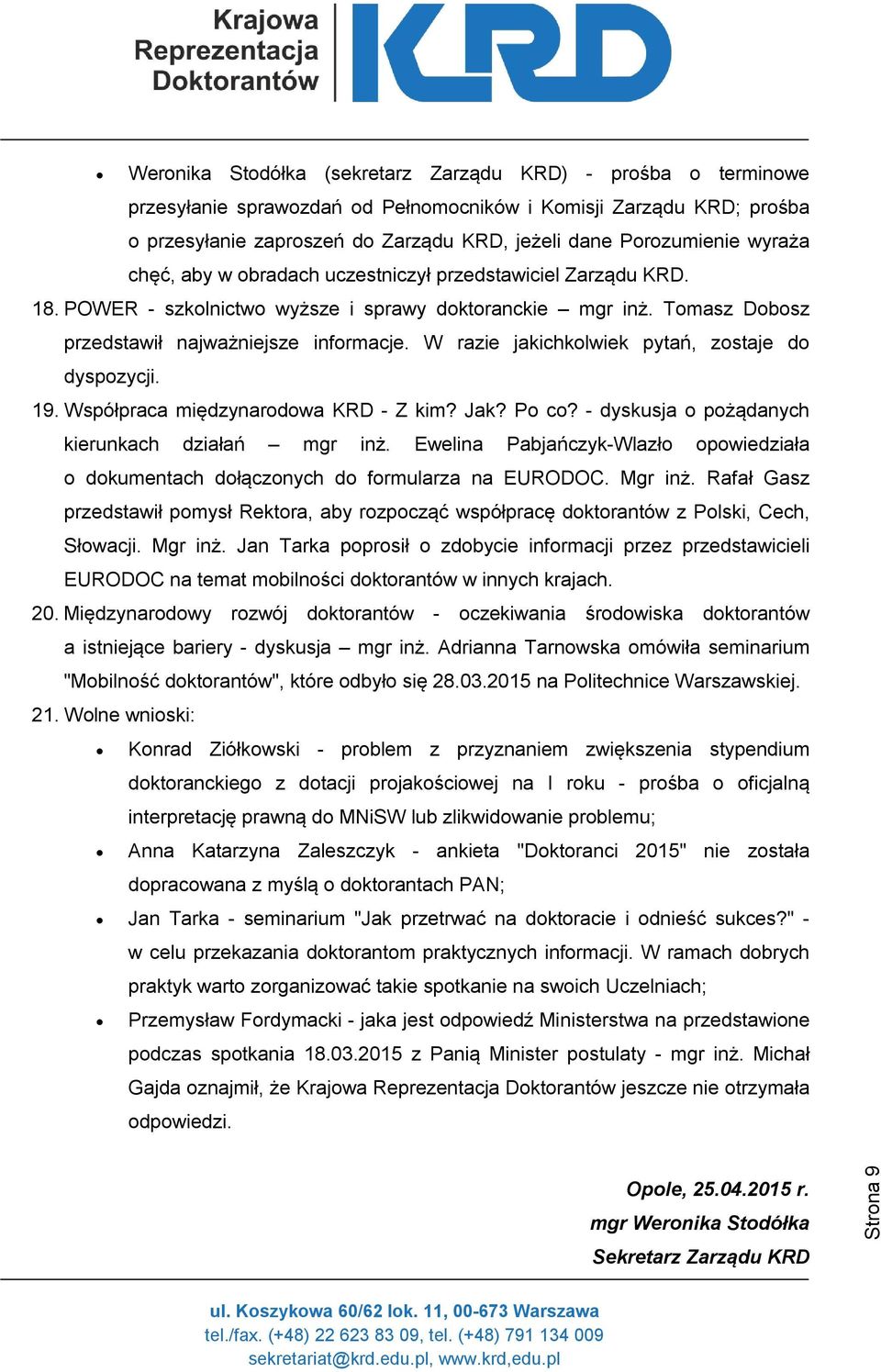 W razie jakichkolwiek pytań, zostaje do dyspozycji. 19. Współpraca międzynarodowa KRD - Z kim? Jak? Po co? - dyskusja o pożądanych kierunkach działań mgr inż.