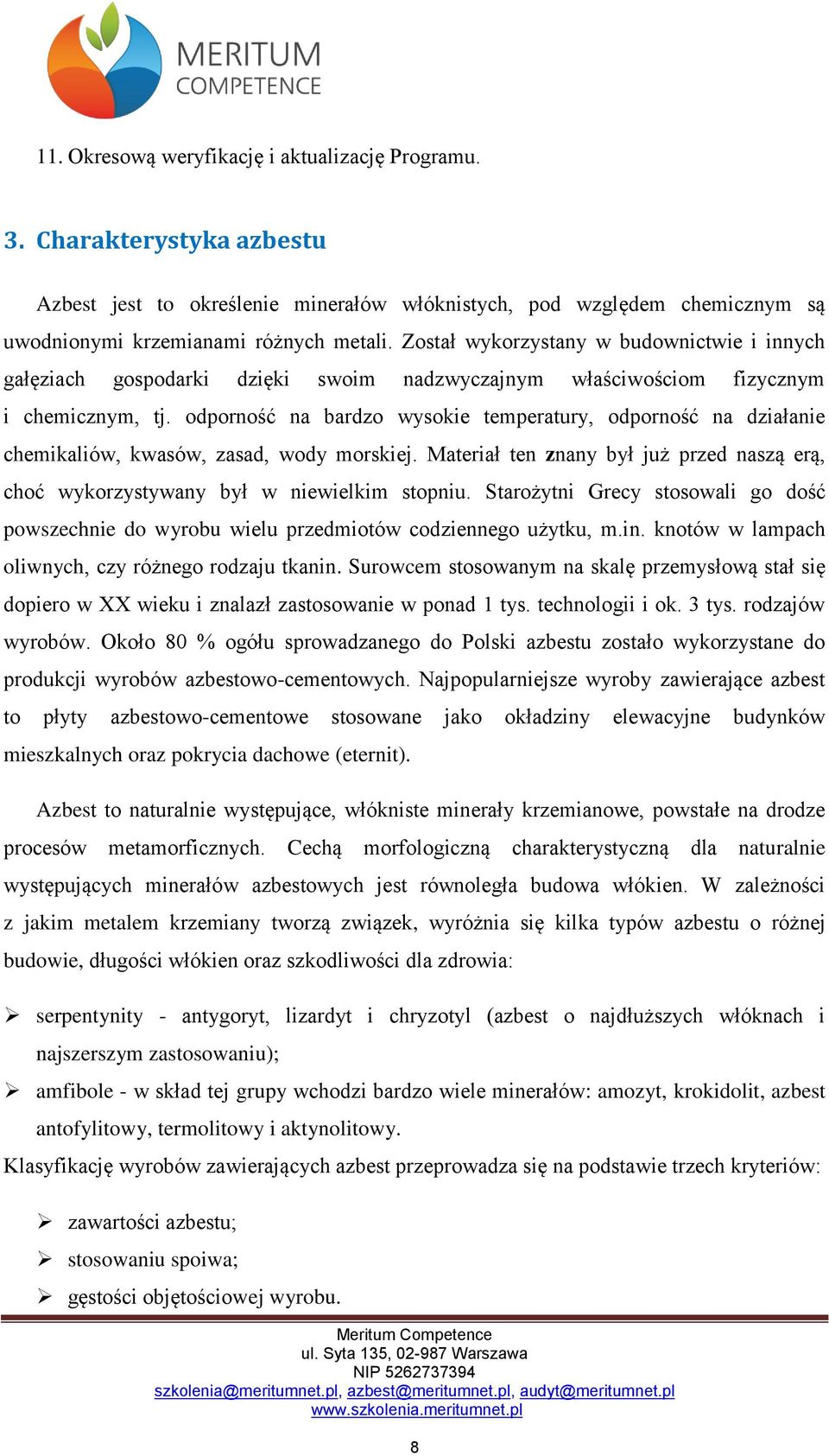 odporność na bardzo wysokie temperatury, odporność na działanie chemikaliów, kwasów, zasad, wody morskiej. Materiał ten znany był już przed naszą erą, choć wykorzystywany był w niewielkim stopniu.