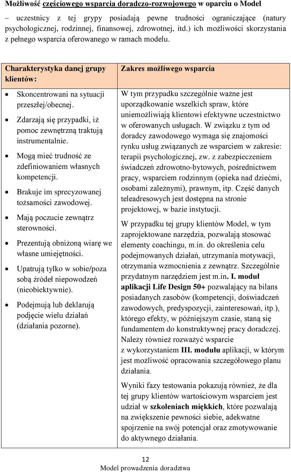 Zdarzają się przypadki, iż pomoc zewnętrzną traktują instrumentalnie. Mogą mieć trudność ze zdefiniowaniem własnych kompetencji. Brakuje im sprecyzowanej tożsamości zawodowej.