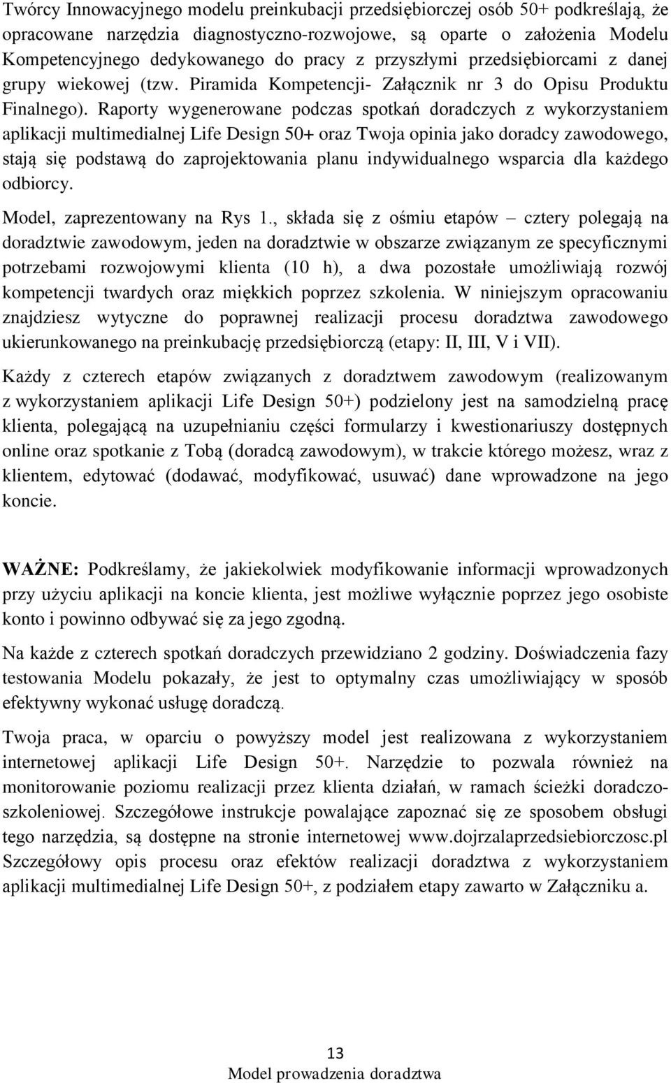 Raporty wygenerowane podczas spotkań doradczych z wykorzystaniem aplikacji multimedialnej Life Design 50+ oraz Twoja opinia jako doradcy zawodowego, stają się podstawą do zaprojektowania planu