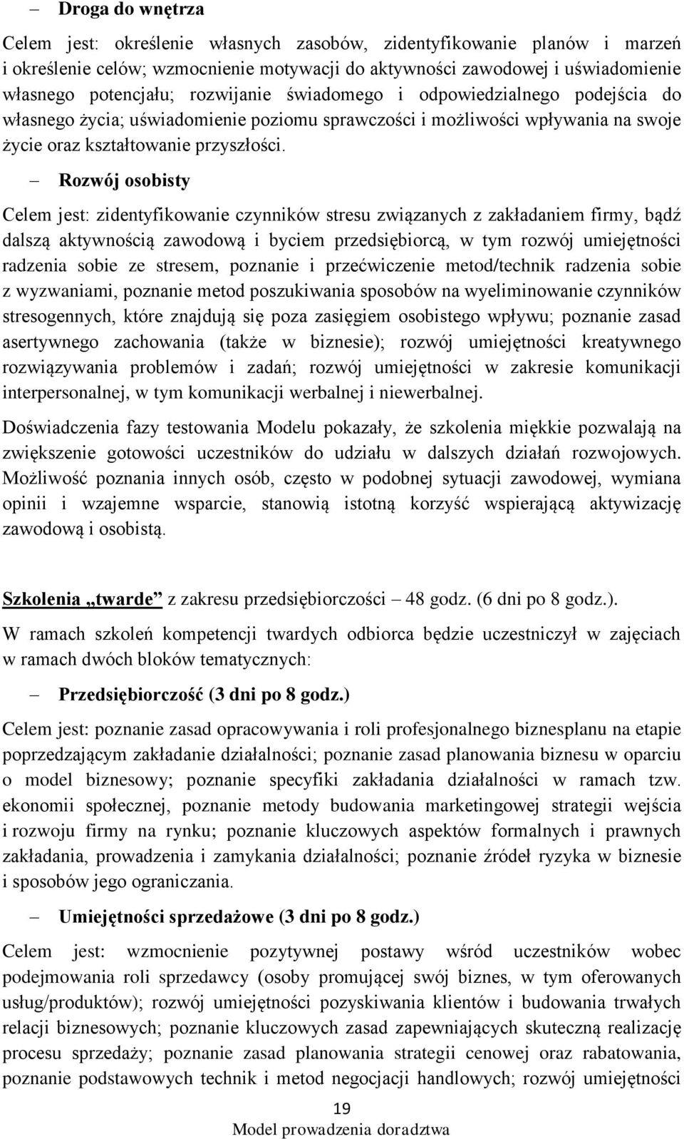 Rozwój osobisty Celem jest: zidentyfikowanie czynników stresu związanych z zakładaniem firmy, bądź dalszą aktywnością zawodową i byciem przedsiębiorcą, w tym rozwój umiejętności radzenia sobie ze