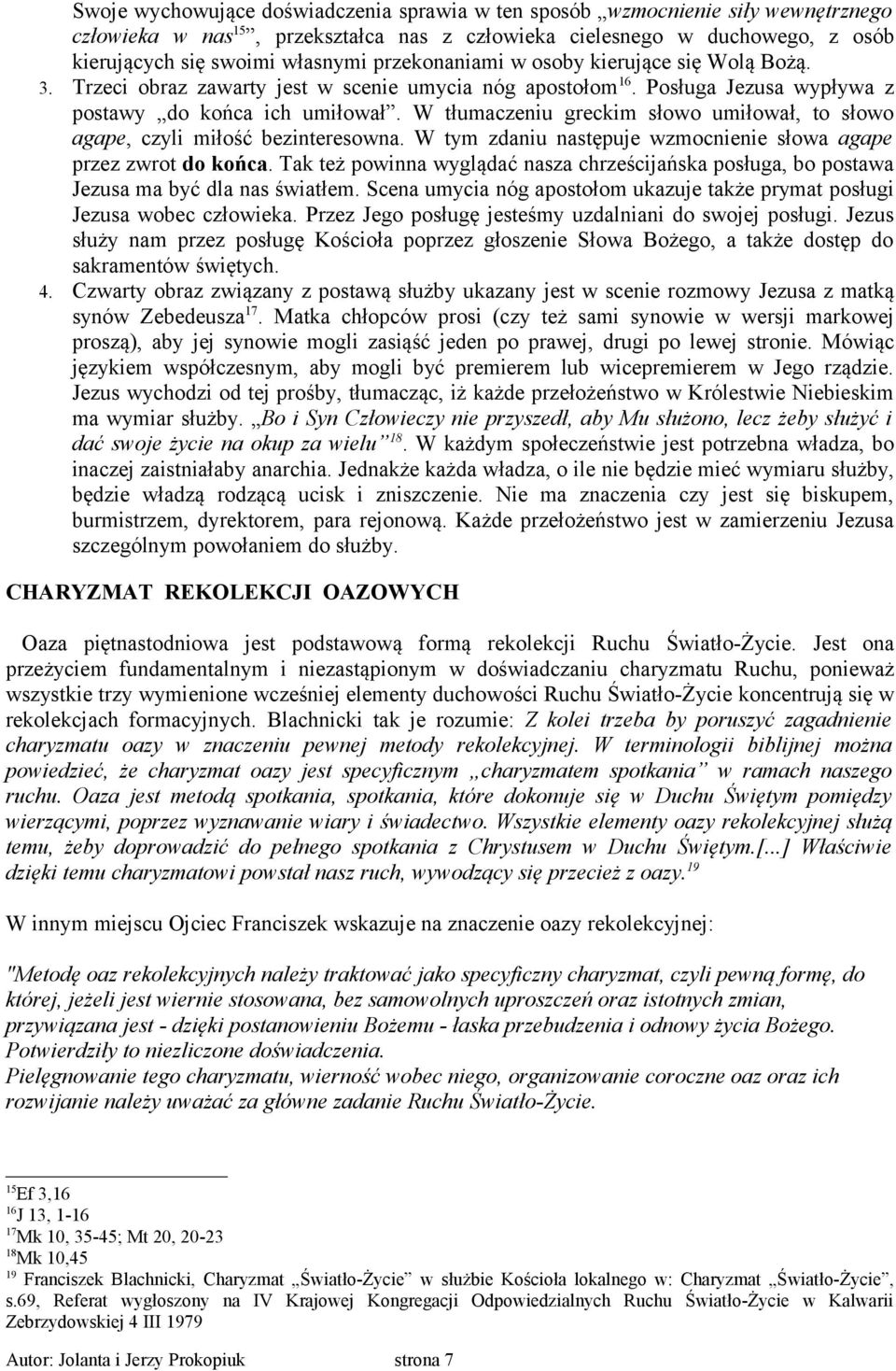 W tłumaczeniu greckim słowo umiłował, to słowo agape, czyli miłość bezinteresowna. W tym zdaniu następuje wzmocnienie słowa agape przez zwrot do końca.