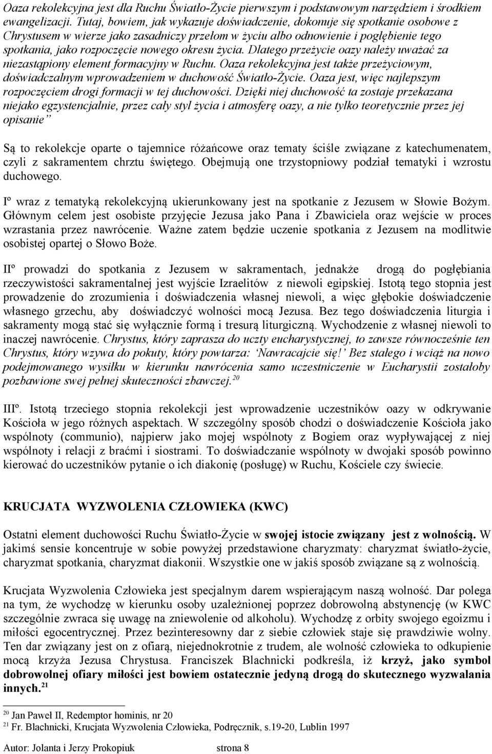 okresu życia. Dlatego przeżycie oazy należy uważać za niezastąpiony element formacyjny w Ruchu. Oaza rekolekcyjna jest także przeżyciowym, doświadczalnym wprowadzeniem w duchowość Światło-Życie.