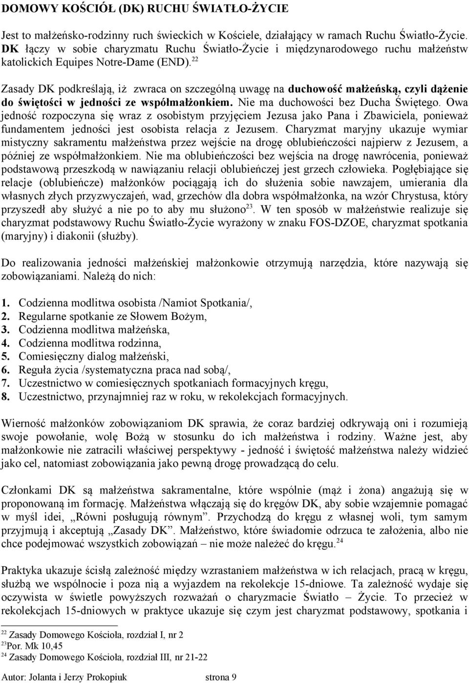 22 Zasady DK podkreślają, iż zwraca on szczególną uwagę na duchowość małżeńską, czyli dążenie do świętości w jedności ze współmałżonkiem. Nie ma duchowości bez Ducha Świętego.