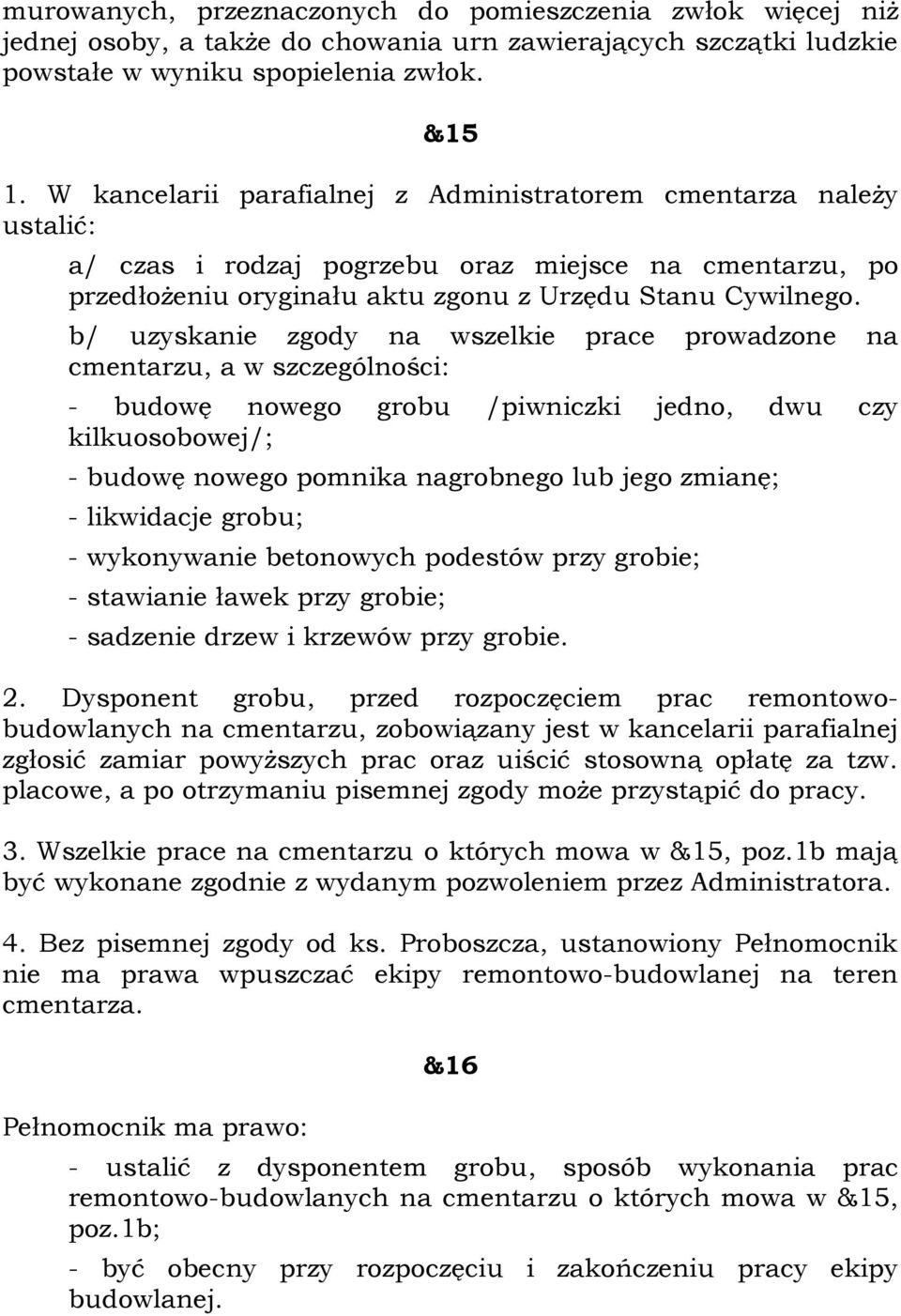 b/ uzyskanie zgody na wszelkie prace prowadzone na cmentarzu, a w szczególności: - budowę nowego grobu /piwniczki jedno, dwu czy kilkuosobowej/; - budowę nowego pomnika nagrobnego lub jego zmianę; -