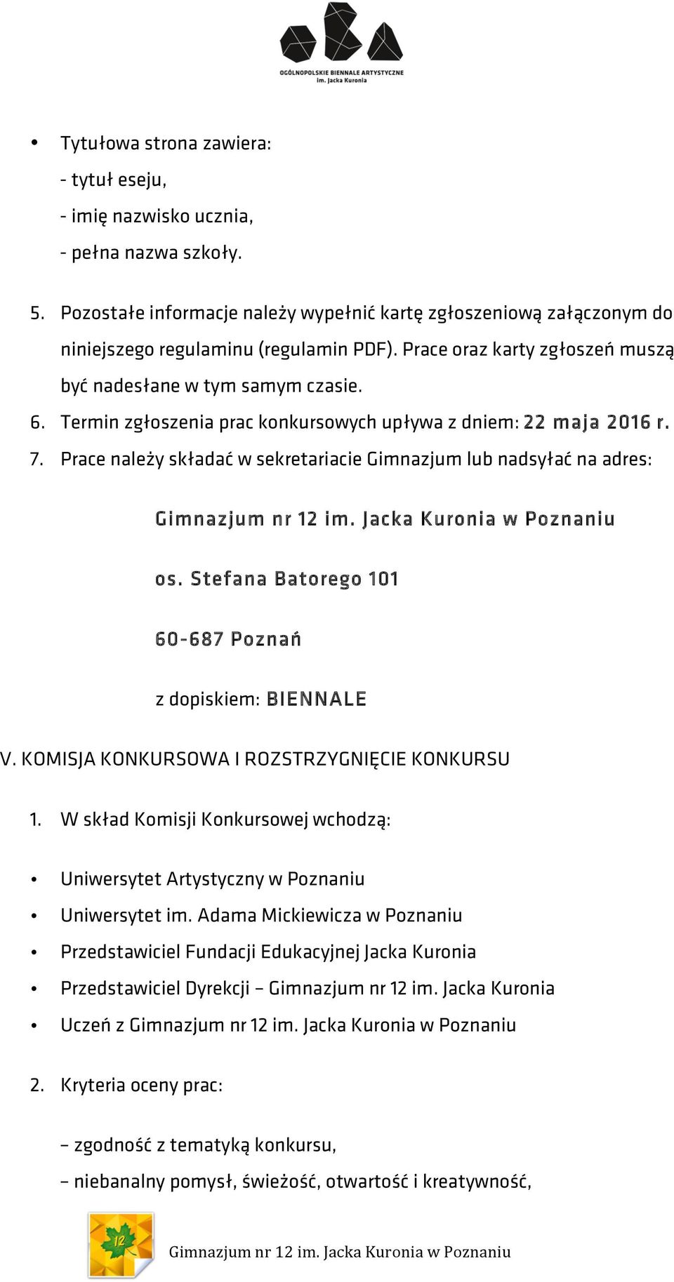 Prace należy składać w sekretariacie Gimnazjum lub nadsyłać na adres: Gimnazjum nr 12 im. Jacka Kuronia w Poznaniu os. Stefana Batorego 101 60-687 Poznań z dopiskiem: BIENNALE V.