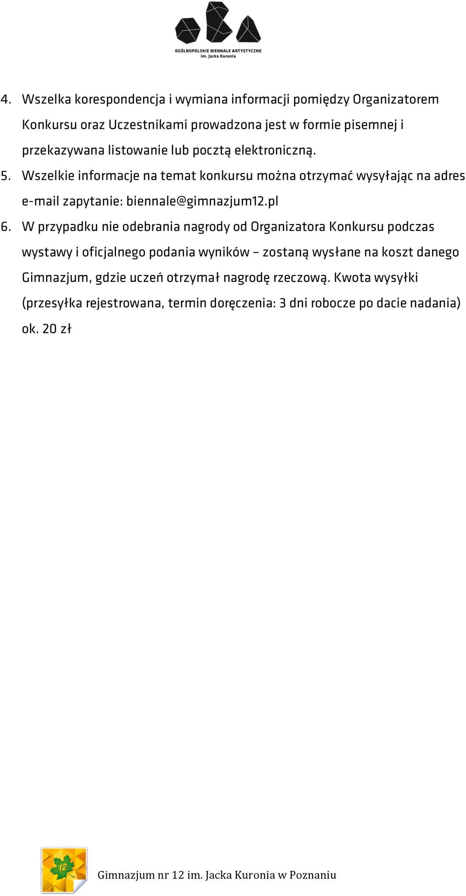 Wszelkie informacje na temat konkursu można otrzymać wysyłając na adres e-mail zapytanie: biennale@gimnazjum12.pl 6.