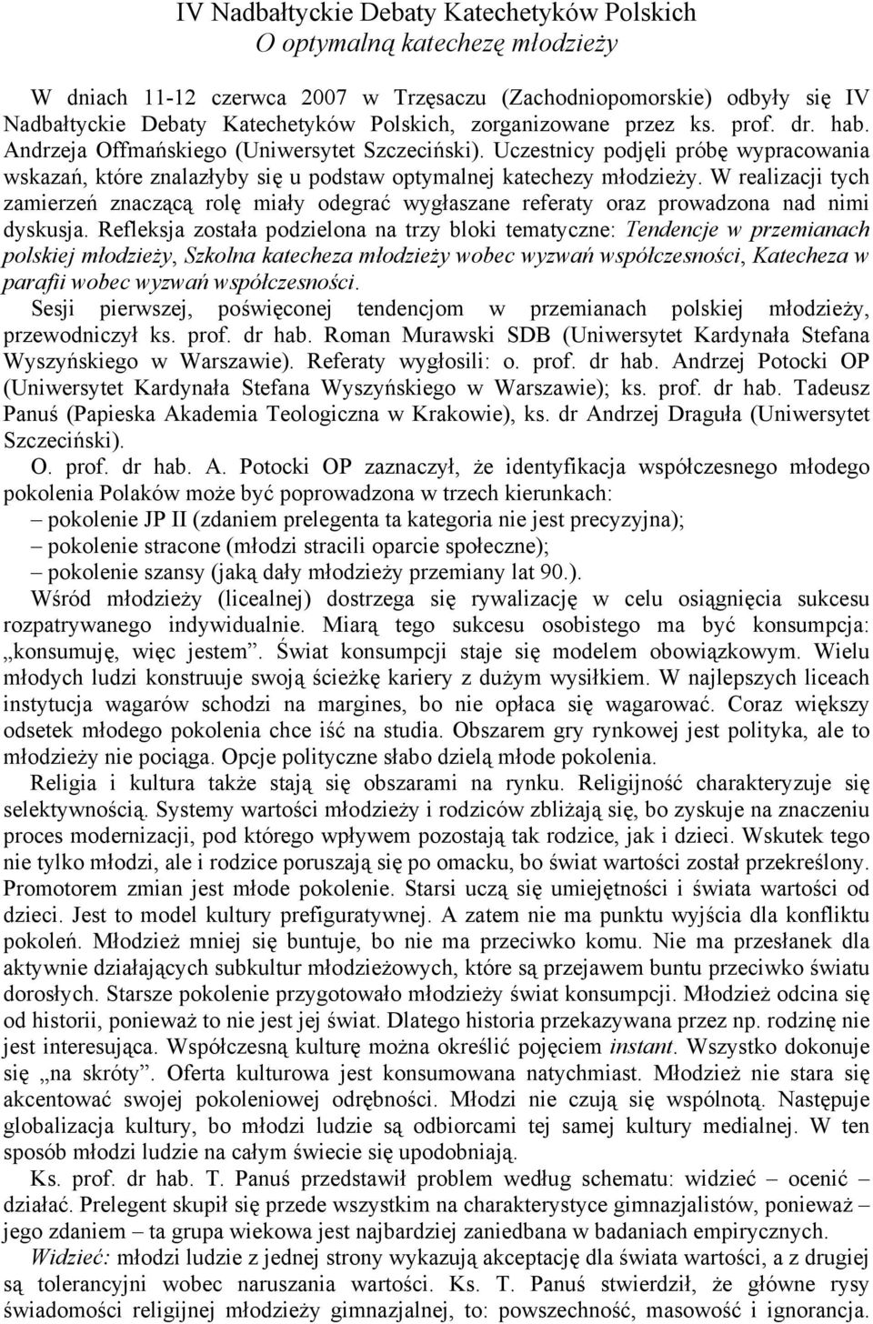 W realizacji tych zamierzeń znaczącą rolę miały odegrać wygłaszane referaty oraz prowadzona nad nimi dyskusja.