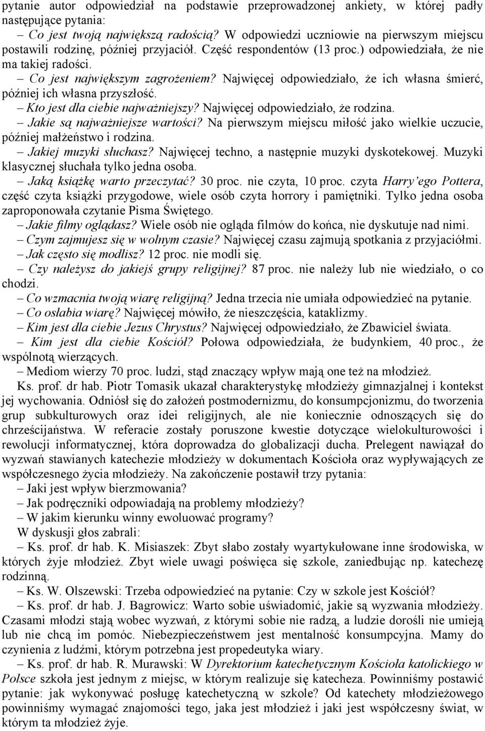 Najwięcej odpowiedziało, że ich własna śmierć, później ich własna przyszłość. Kto jest dla ciebie najważniejszy? Najwięcej odpowiedziało, że rodzina. Jakie są najważniejsze wartości?