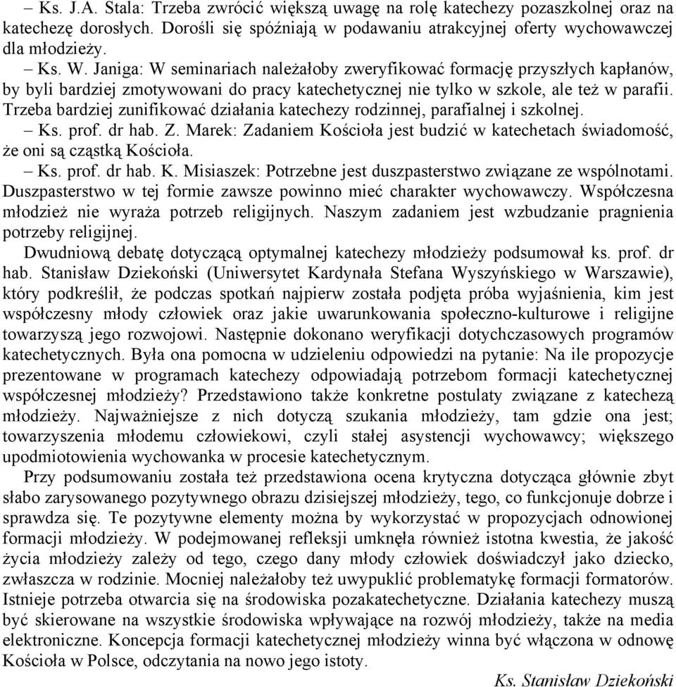 Trzeba bardziej zunifikować działania katechezy rodzinnej, parafialnej i szkolnej. Ks. prof. dr hab. Z. Marek: Zadaniem Kościoła jest budzić w katechetach świadomość, że oni są cząstką Kościoła. Ks. prof. dr hab. K. Misiaszek: Potrzebne jest duszpasterstwo związane ze wspólnotami.