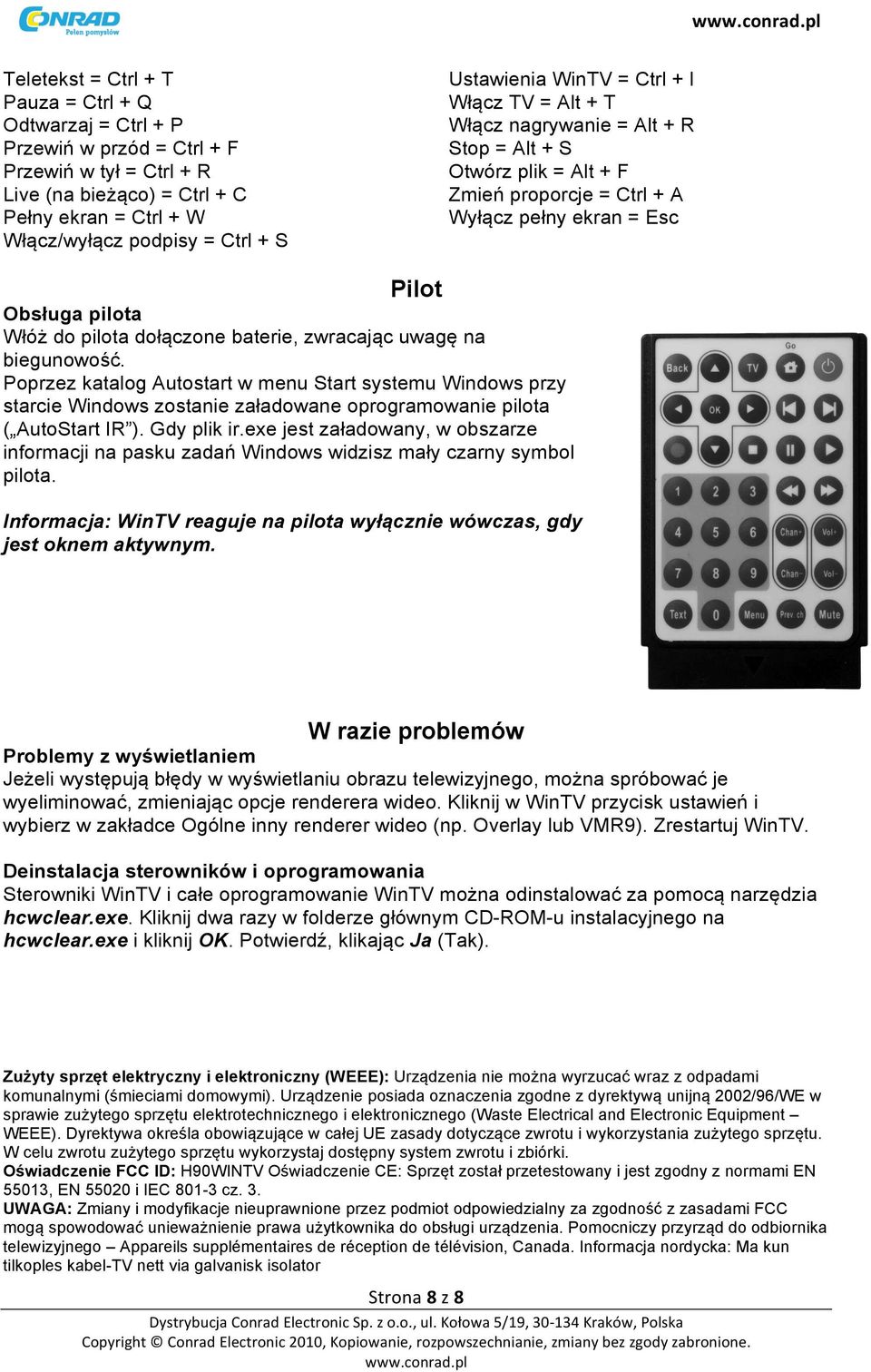 dołączone baterie, zwracając uwagę na biegunowość. Poprzez katalog Autostart w menu Start systemu Windows przy starcie Windows zostanie załadowane oprogramowanie pilota ( AutoStart IR ). Gdy plik ir.