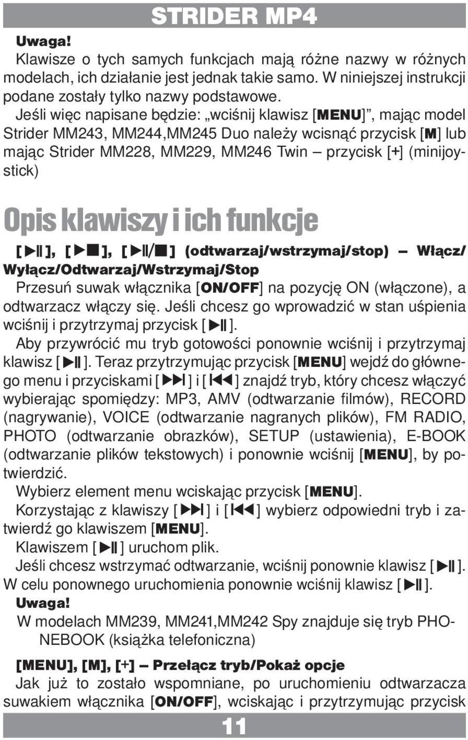 klawiszy i ich funkcje [ ], [ ], [ ] (odtwarzaj/wstrzymaj/stop) Włącz/ Wyłącz/Odtwarzaj/Wstrzymaj/Stop Przesuń suwak włącznika [ON/OFF] na pozycję ON (włączone), a odtwarzacz włączy się.