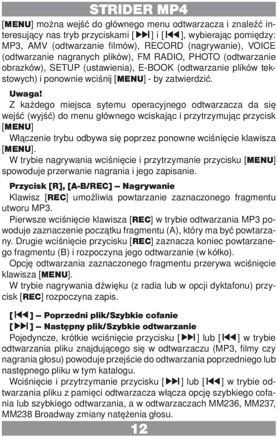Z każdego miejsca sytemu operacyjnego odtwarzacza da się wejść (wyjść) do menu głównego wciskając i przytrzymując przycisk [MENU] Włączenie trybu odbywa się poprzez ponowne wciśnięcie klawisza [MENU].