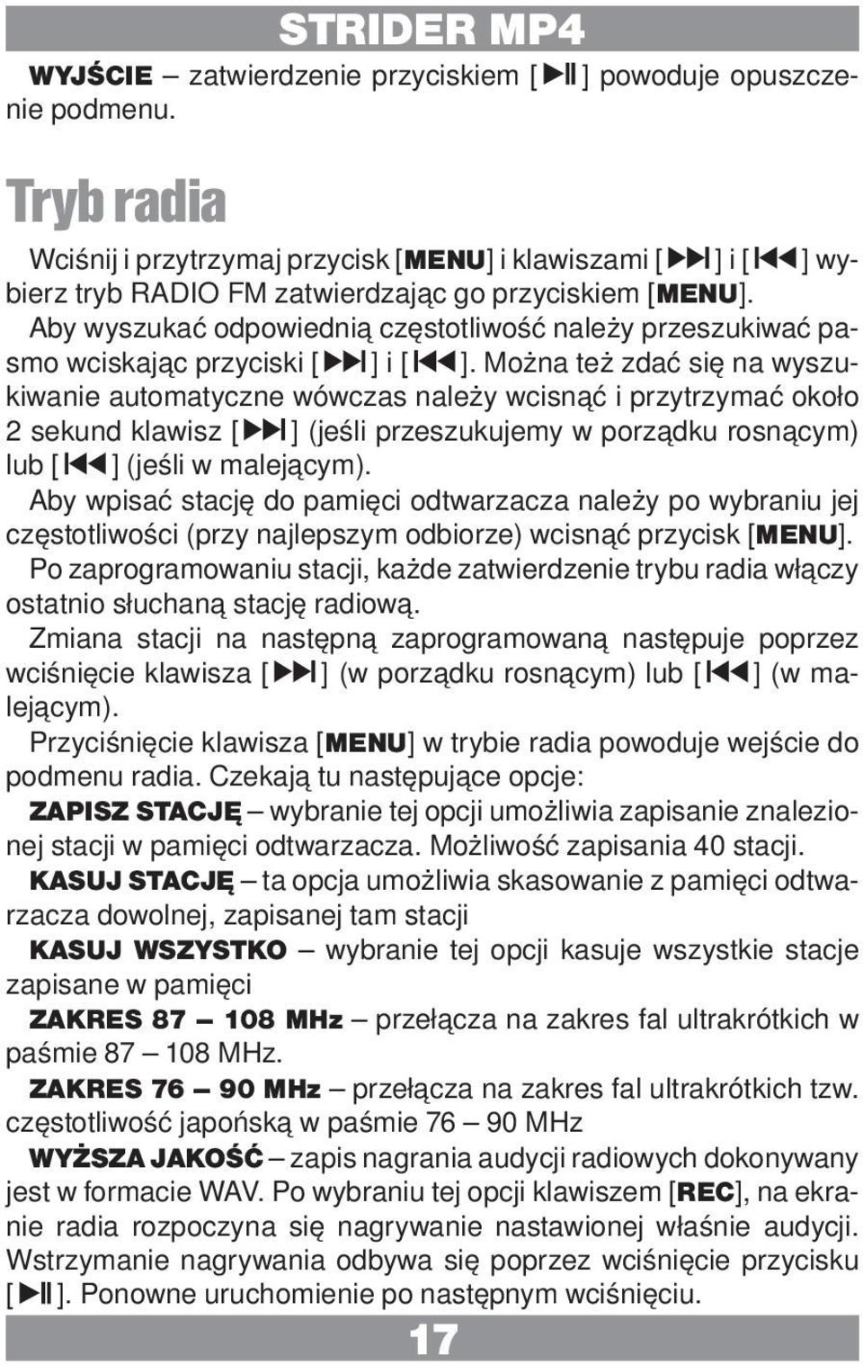 Aby wyszukać odpowiednią częstotliwość należy przeszukiwać pasmo wciskając przyciski [ ] i [ ].
