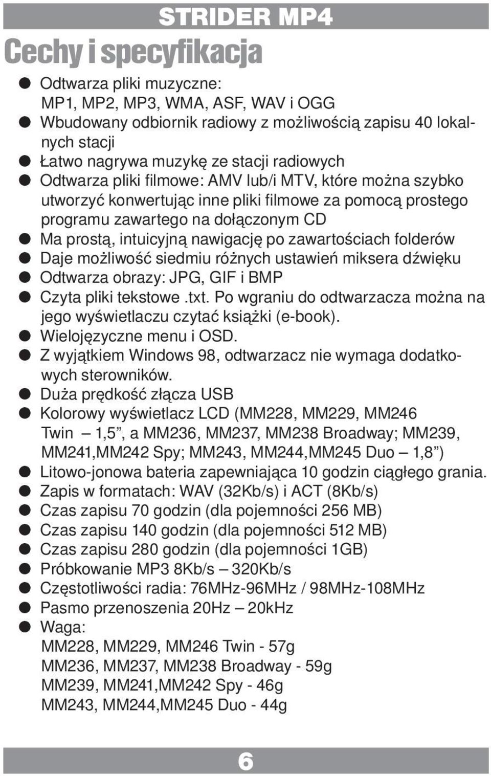 folderów Daje możliwość siedmiu różnych ustawień miksera dźwięku Odtwarza obrazy: JPG, GIF i BMP Czyta pliki tekstowe.txt. Po wgraniu do odtwarzacza można na jego wyświetlaczu czytać książki (e-book).