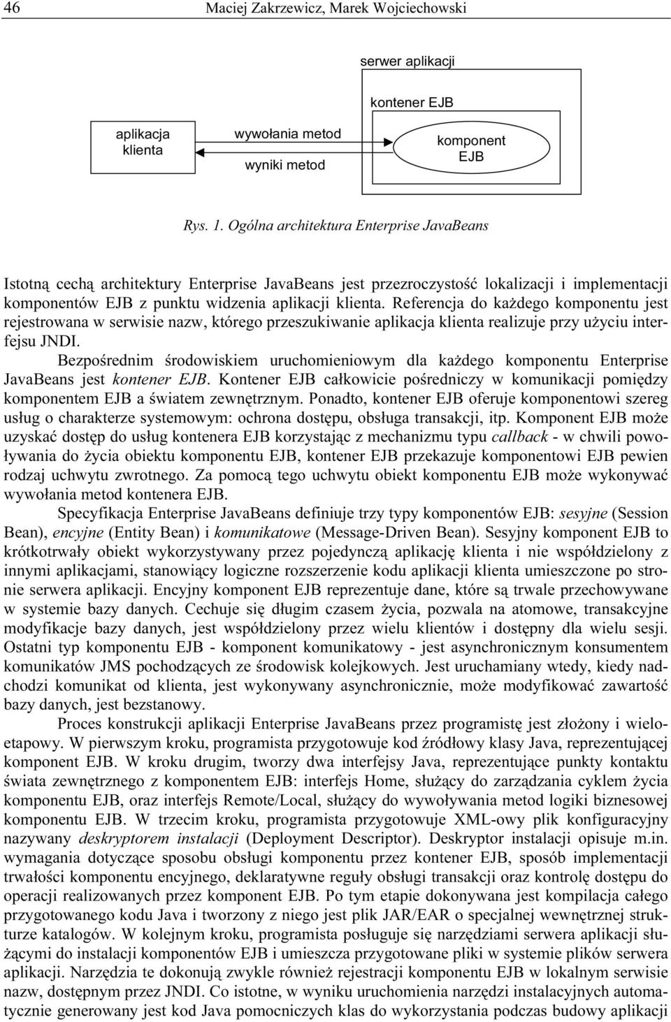 Referencja do każdego komponentu jest rejestrowana w serwisie nazw, którego przeszukiwanie aplikacja klienta realizuje przy użyciu interfejsu JNDI.