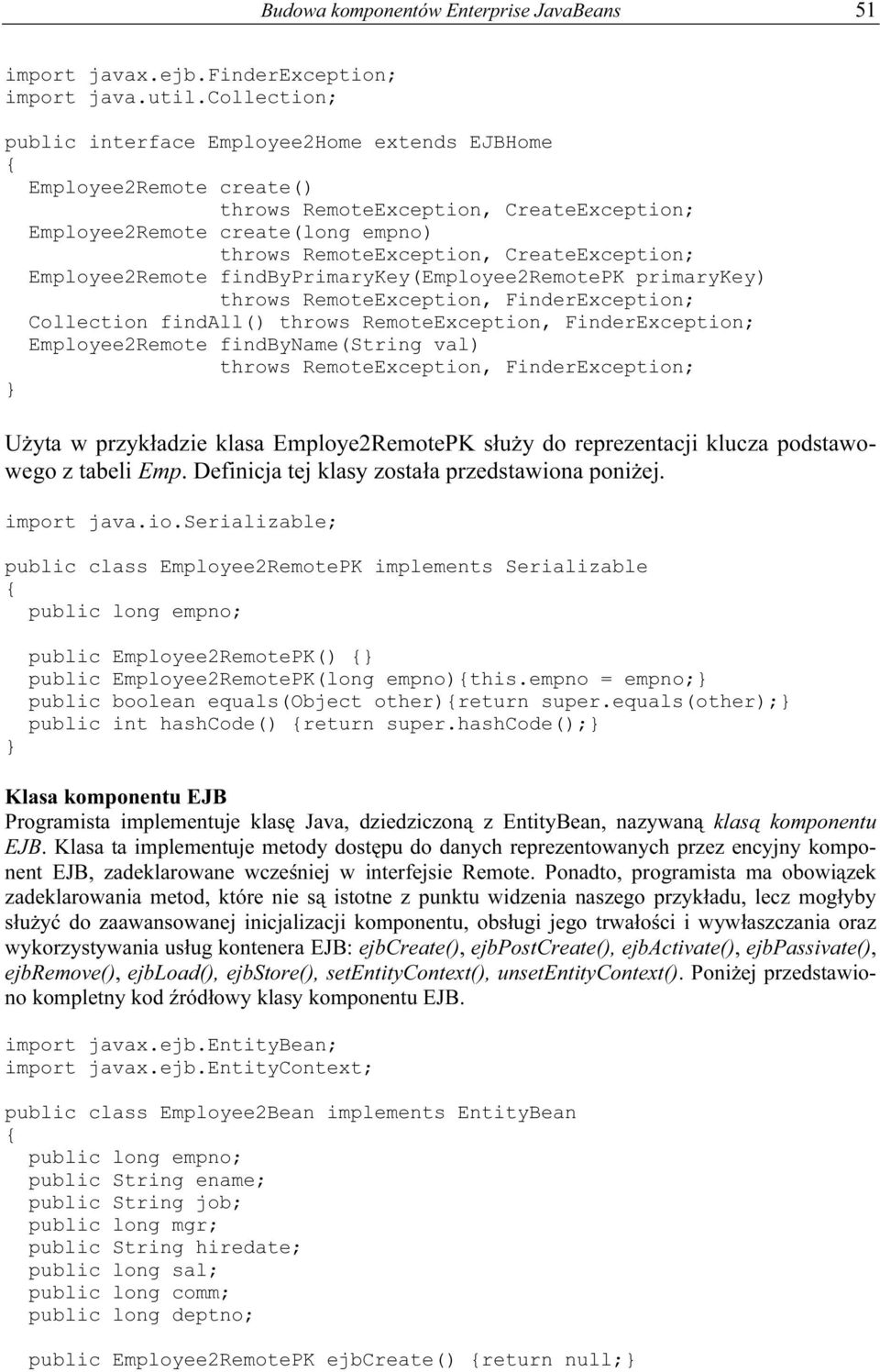 CreateException; Employee2Remote findbyprimarykey(employee2remotepk primarykey) throws RemoteException, FinderException; Collection findall() throws RemoteException, FinderException; Employee2Remote