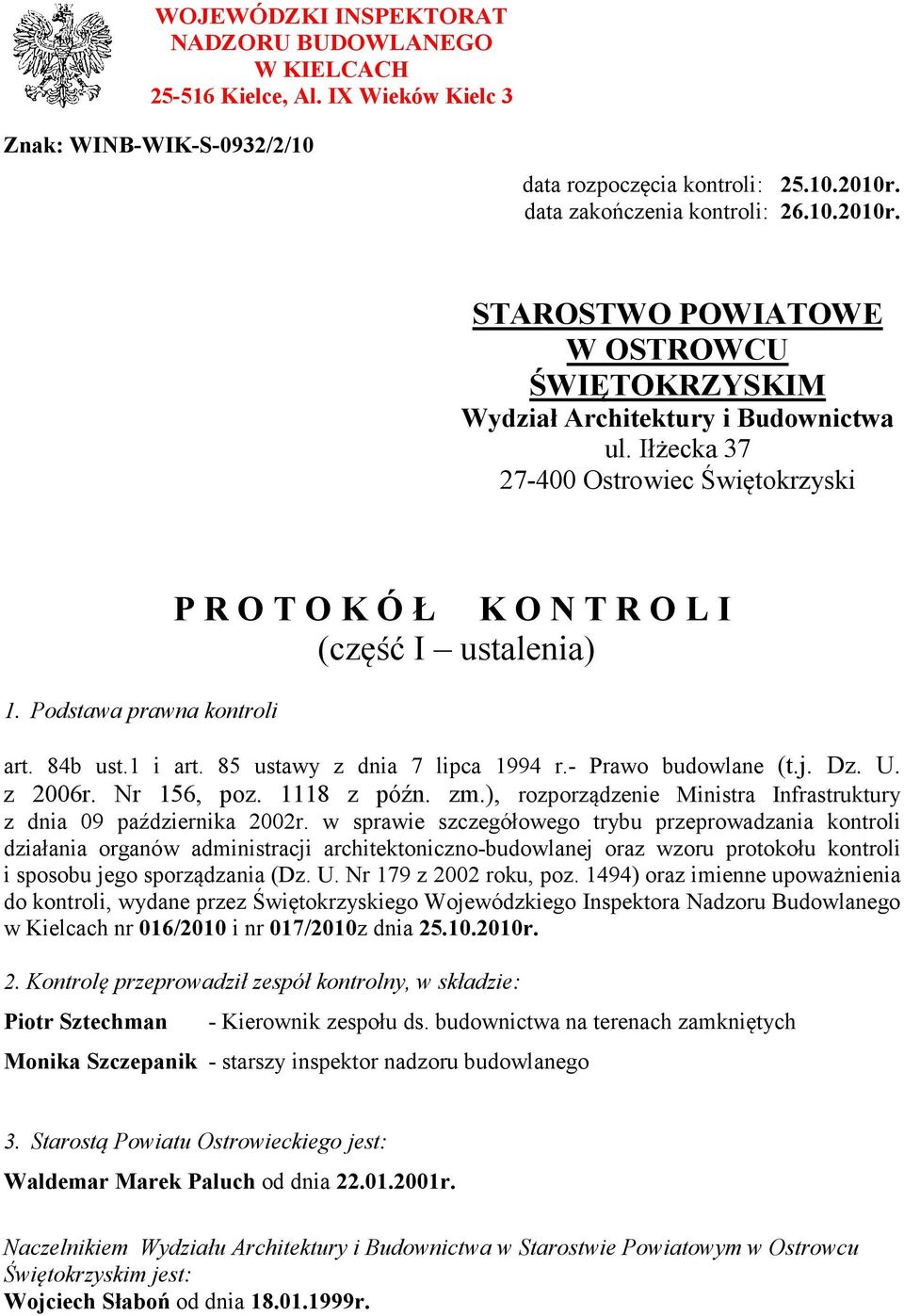Podstawa prawna kontroli P R O T O K Ó Ł K O N T R O L I (część I ustalenia) art. 84b ust.1 i art. 85 ustawy z dnia 7 lipca 1994 r.- Prawo budowlane (t.j. Dz. U. z 2006r. Nr 156, poz. 1118 z późn. zm.