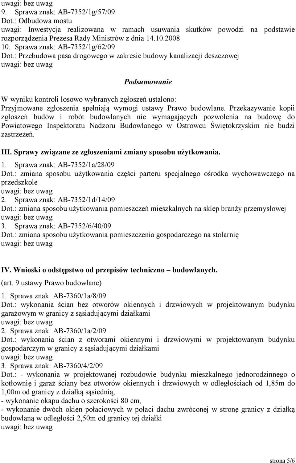 : Przebudowa pasa drogowego w zakresie budowy kanalizacji deszczowej Podsumowanie W wyniku kontroli losowo wybranych zgłoszeń ustalono: Przyjmowane zgłoszenia spełniają wymogi ustawy Prawo budowlane.