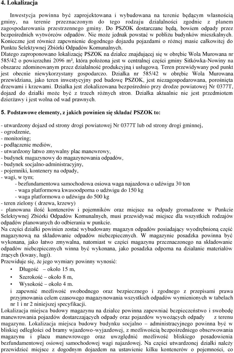 Konieczne jest również zapewnienie dogodnego dojazdu pojazdami o różnej masie całkowitej do Punktu Selektywnej Zbiórki Odpadów Komunalnych.