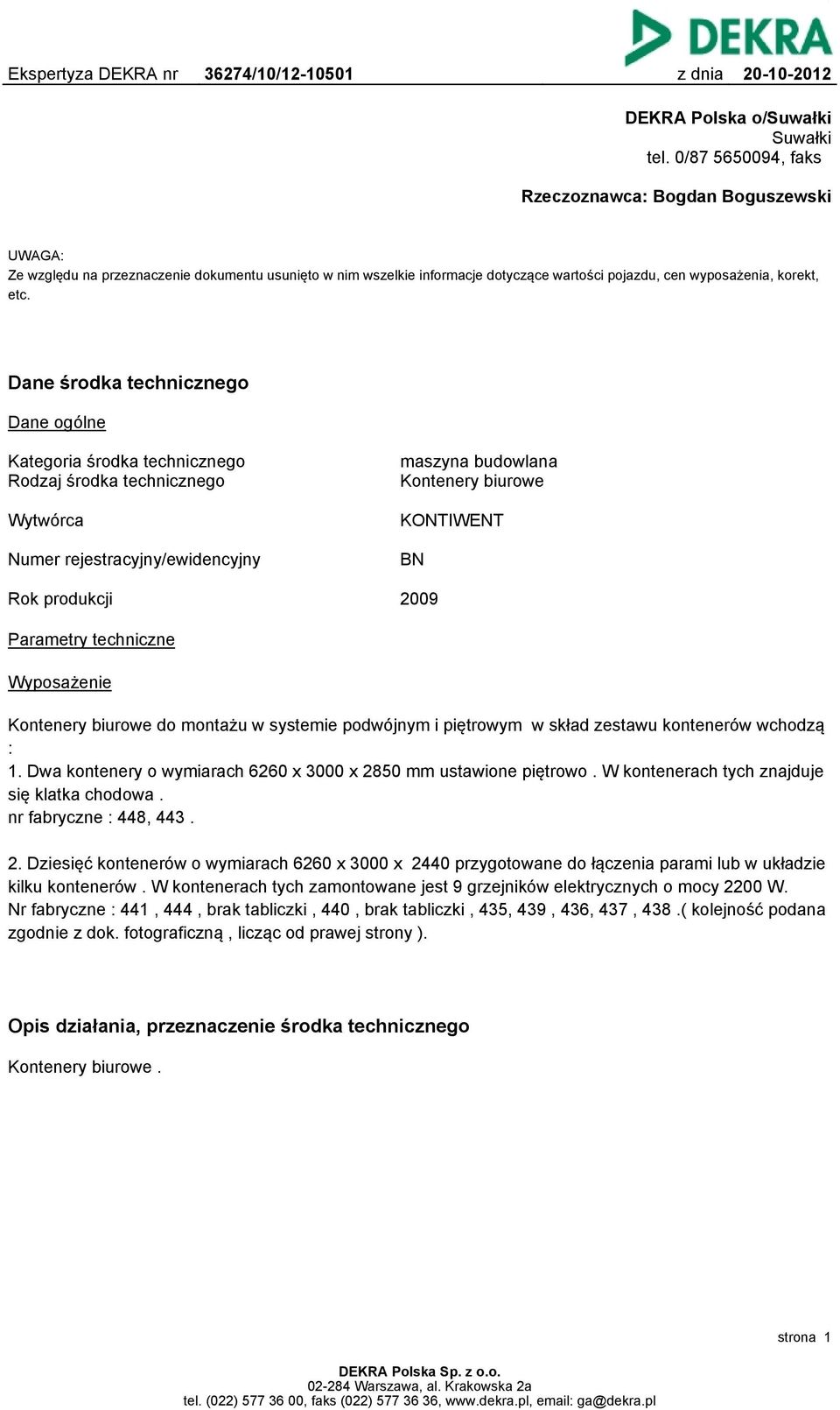 Dane środka technicznego Dane ogólne Kategoria środka technicznego Rodzaj środka technicznego maszyna budowlana Kontenery biurowe Wytwórca KONTIWENT Numer rejestracyjny/ewidencyjny BN Rok produkcji