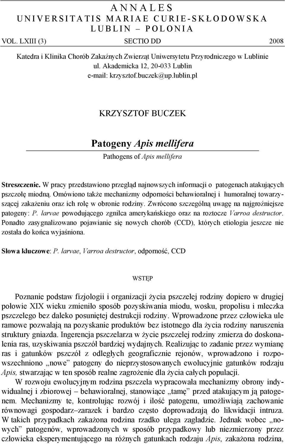 W pracy przedstawiono przegląd najnowszych informacji o patogenach atakujących pszczołę miodną.