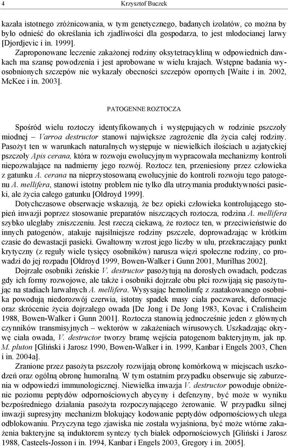 Wstępne badania wyosobnionych szczepów nie wykazały obecności szczepów opornych [Waite i in. 2002, McKee i in. 2003].