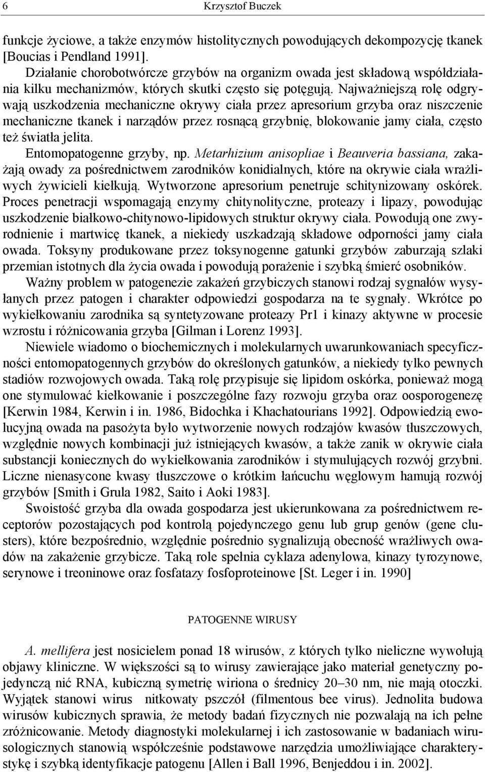 Najważniejszą rolę odgrywają uszkodzenia mechaniczne okrywy ciała przez apresorium grzyba oraz niszczenie mechaniczne tkanek i narządów przez rosnącą grzybnię, blokowanie jamy ciała, często też