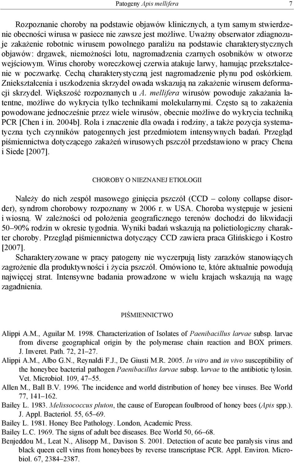 Wirus choroby woreczkowej czerwia atakuje larwy, hamując przekształcenie w poczwarkę. Cechą charakterystyczną jest nagromadzenie płynu pod oskórkiem.