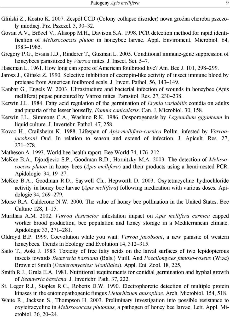 , Guzman L. 2005. Conditional immune-gene suppression of honeybees parasitized by Varroa mites. J. Insect. Sci. 5 7. Haseman L. 1961. How long can spore of American foulbrood live? Am. Bee J.