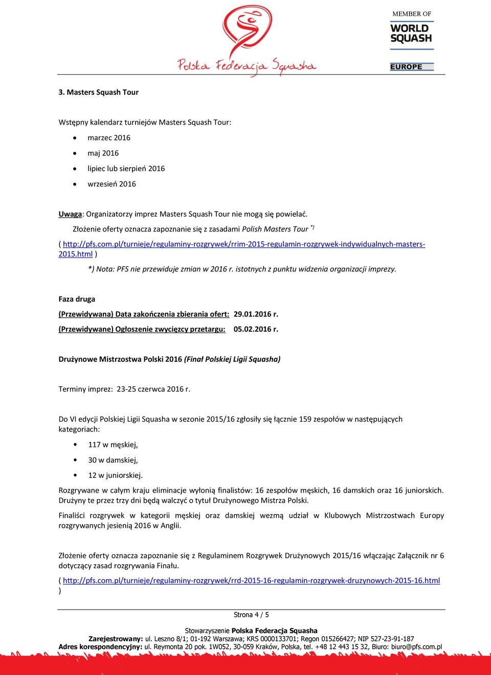 html ) *) Nota: PFS nie przewiduje zmian w 2016 r. istotnych z punktu widzenia organizacji imprezy. Faza druga (Przewidywana) Data zakończenia zbierania ofert: 29.01.2016 r. (Przewidywane) Ogłoszenie zwycięzcy przetargu: 05.