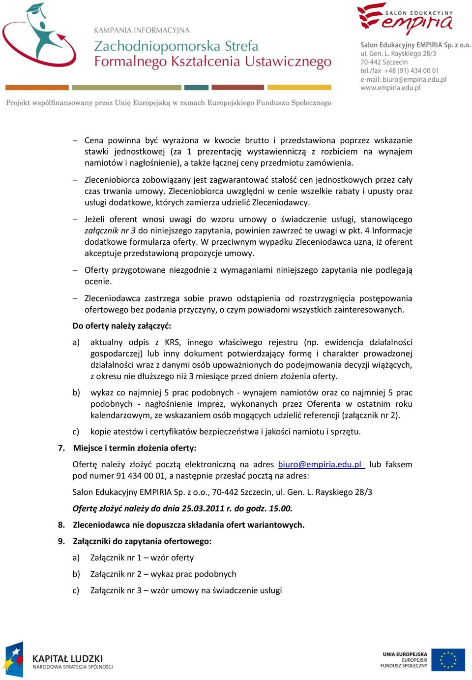 Zleceniobiorca uwzględni w cenie wszelkie rabaty i upusty oraz usługi dodatkowe, których zamierza udzielid Zleceniodawcy.
