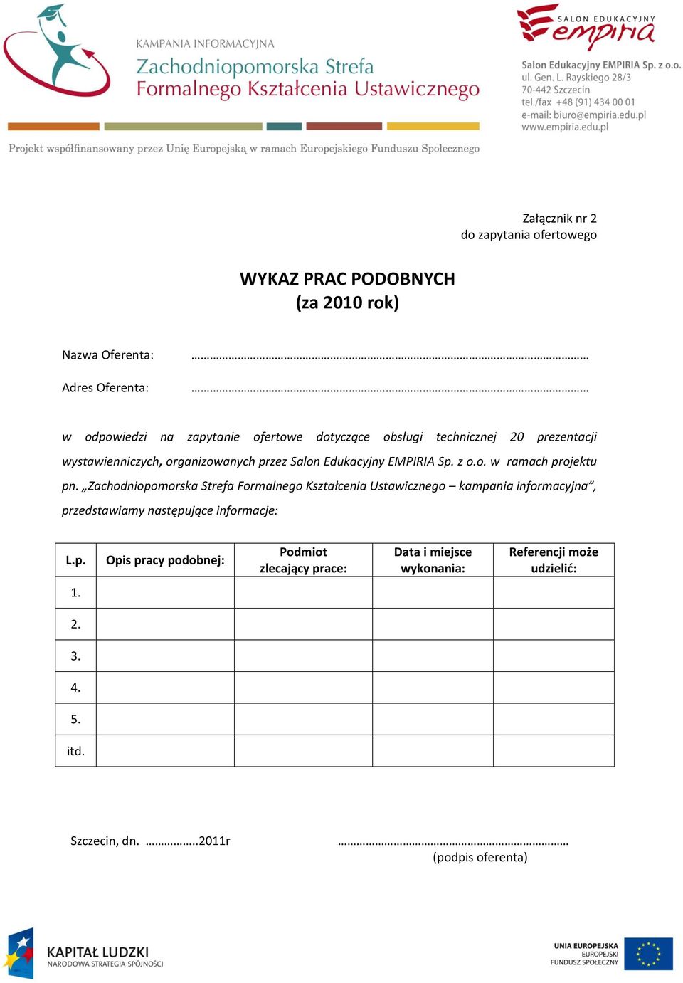 Zachodniopomorska Strefa Formalnego Kształcenia Ustawicznego kampania informacyjna, przedstawiamy następujące informacje: L.p. Opis pracy podobnej: Podmiot zlecający prace: Data i miejsce wykonania: Referencji może udzielid: 1.