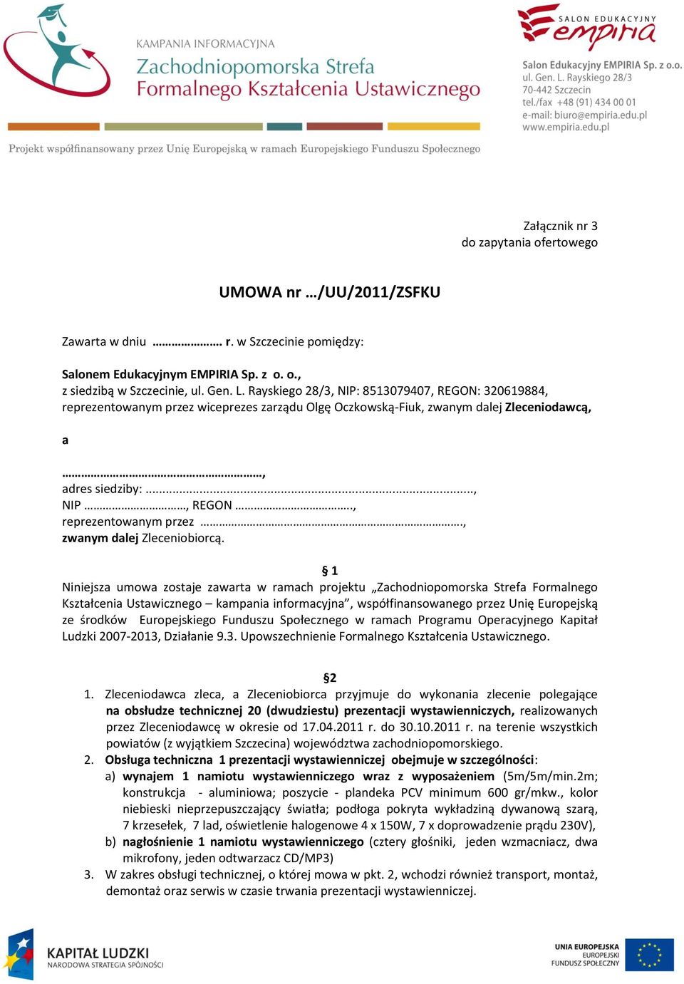 1 Niniejsza umowa zostaje zawarta w ramach projektu Zachodniopomorska Strefa Formalnego Kształcenia Ustawicznego kampania informacyjna, współfinansowanego przez Unię Europejską ze środków