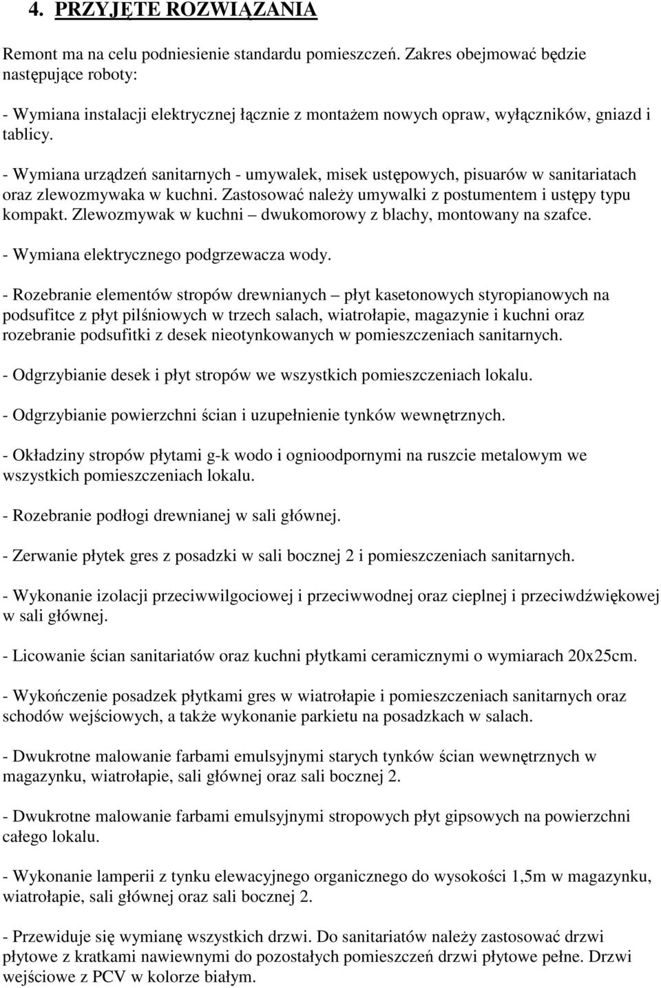 - Wymiana urządzeń sanitarnych - umywalek, misek ustępowych, pisuarów w sanitariatach oraz zlewozmywaka w kuchni. Zastosować naleŝy umywalki z postumentem i ustępy typu kompakt.