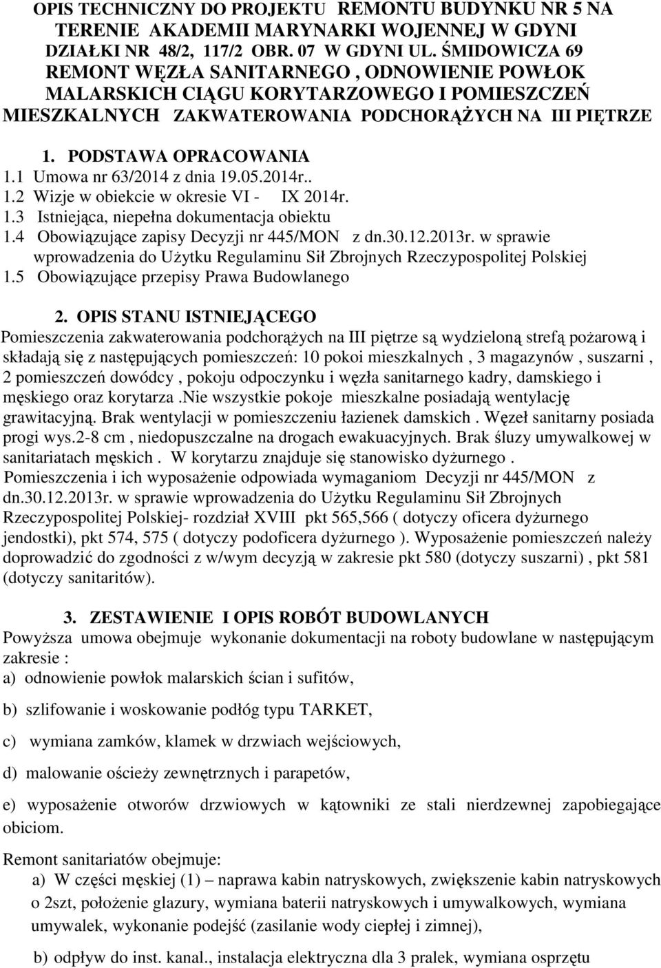 1 Umowa nr 63/2014 z dnia 19.05.2014r.. 1.2 Wizje w obiekcie w okresie VI - IX 2014r. 1.3 Istniejąca, niepełna dokumentacja obiektu 1.4 Obowiązujące zapisy Decyzji nr 445/MON z dn.30.12.2013r.