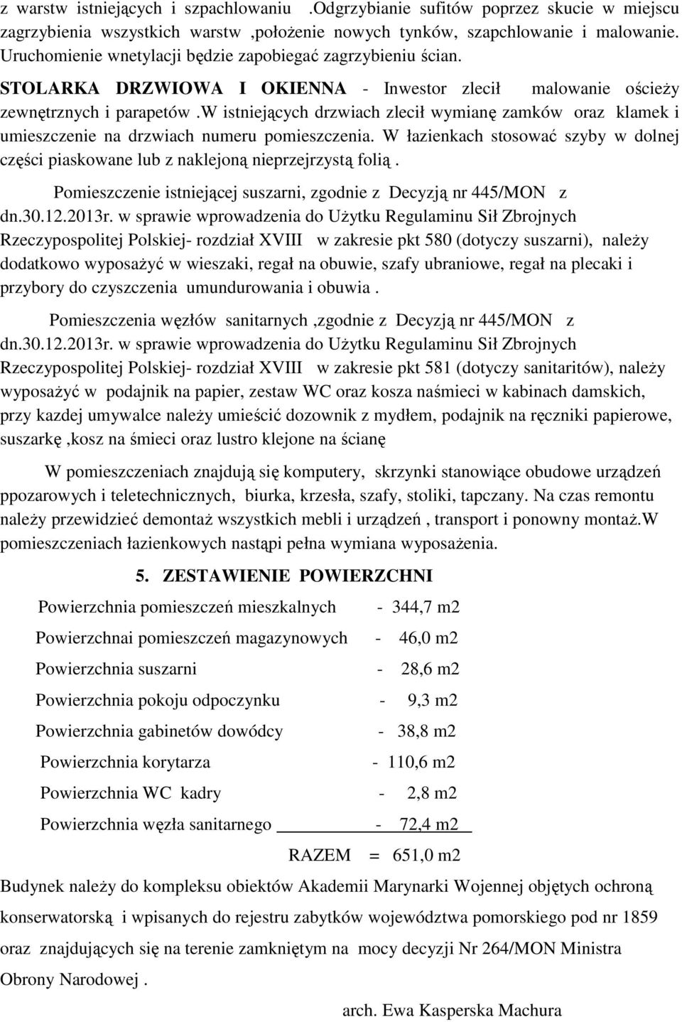 w istniejących drzwiach zlecił wymianę zamków oraz klamek i umieszczenie na drzwiach numeru pomieszczenia. W łazienkach stosować szyby w dolnej części piaskowane lub z naklejoną nieprzejrzystą folią.