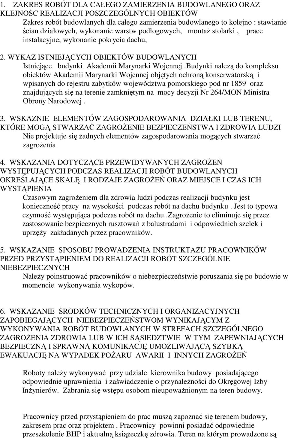 Budynki należą do kompleksu obiektów Akademii Marynarki Wojennej objętych ochroną konserwatorską i wpisanych do rejestru zabytków województwa pomorskiego pod nr 1859 oraz znajdujących się na terenie