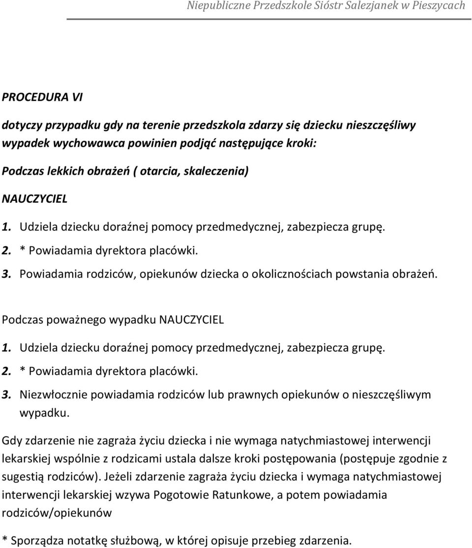 Podczas poważnego wypadku 1. Udziela dziecku doraźnej pomocy przedmedycznej, zabezpiecza grupę. 2. * Powiadamia dyrektora placówki. 3.