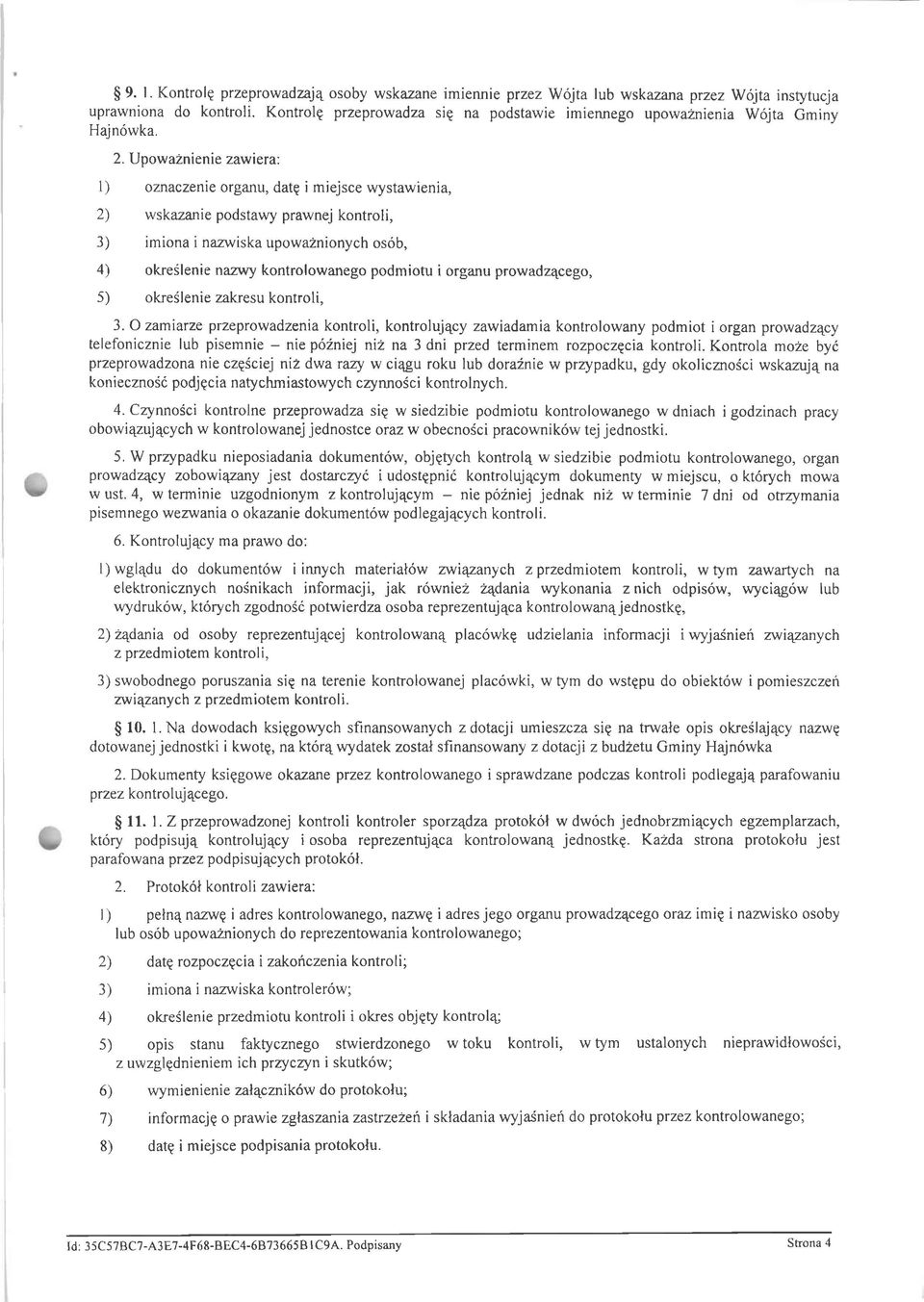 Upoważnienie zawiera: 1) oznaczenie organu, datę i miejsce wystawienia, 2) wskazanie podstawy prawnej kontroli, 3) imiona i nazwiska upoważnionych osób, 4) określenie nazwy kontrolowanego podmiotu i