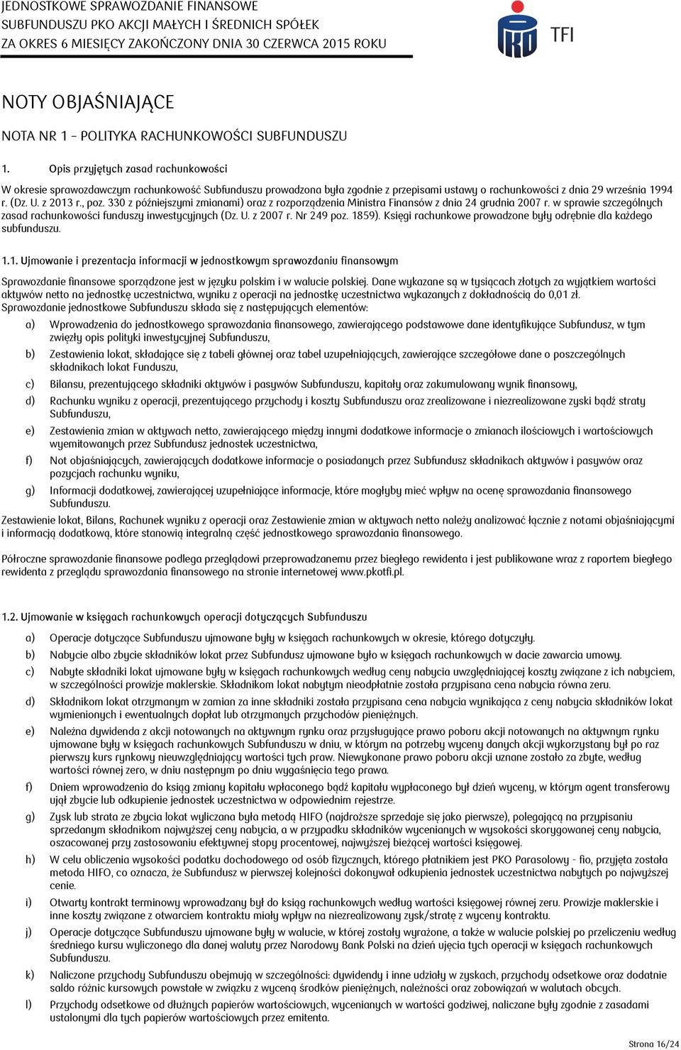 330 z późniejszymi zmianami) oraz z rozporządzenia Ministra Finansów z dnia 24 grudnia 2007 r. w sprawie szczególnych zasad rachunkowości funduszy inwestycyjnych (Dz. U. z 2007 r. Nr 249 poz. 1859).