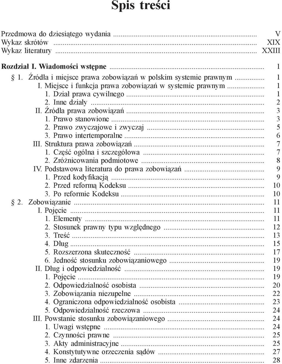 .. 5 3. Prawo intertemporalne... 6 III. Struktura prawa zobowiązań... 7 1. Część ogólna i szczegółowa... 7 2. Zróżnicowania podmiotowe... 8 IV. Podstawowa literatura do prawa zobowiązań... 9 1.