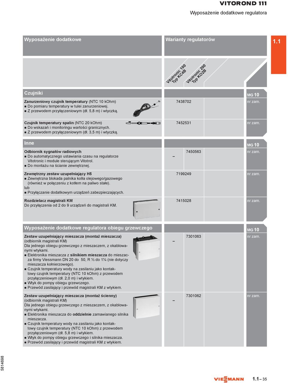 Inne Odbiornik sygnałów radiowych n Do automatycznego ustawiania czasu na regulatorze Vitotronic i module sterującym Vitotrol. n Do montażu na ścianie zewnętrznej.