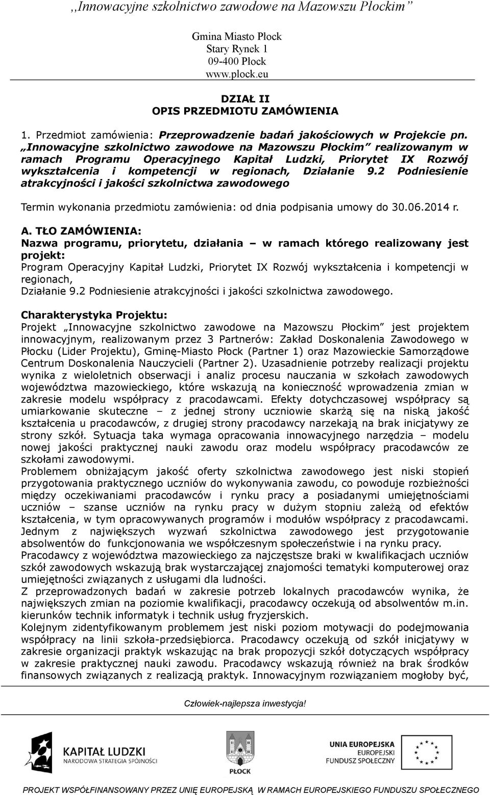 2 Podniesienie atrakcyjności i jakości szkolnictwa zawodowego Termin wykonania przedmiotu zamówienia: od dnia podpisania umowy do 30.06.2014 r. A.