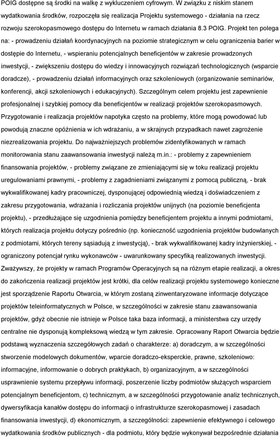 Projekt ten polega na: - prowadzeniu działań koordynacyjnych na poziomie strategicznym w celu ograniczenia barier w dostępie do Internetu, - wspieraniu potencjalnych beneficjentów w zakresie