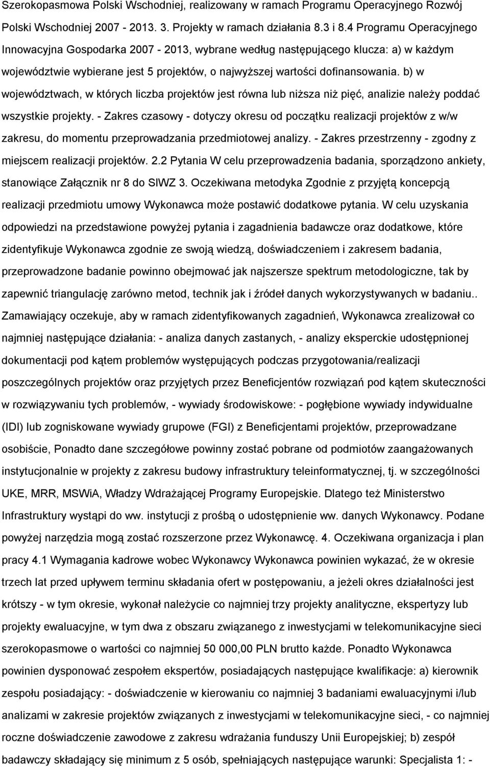 b) w województwach, w których liczba projektów jest równa lub niższa niż pięć, analizie należy poddać wszystkie projekty.