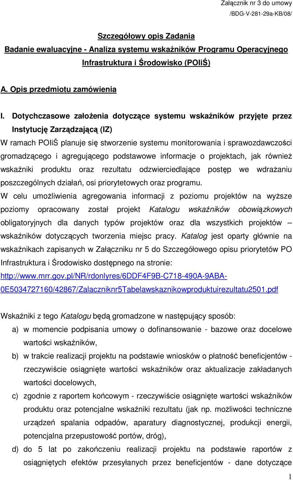 Dotychczasowe załoŝenia dotyczące systemu wskaźników przyjęte przez Instytucję Zarządzającą (IZ) W ramach POIiŚ planuje się stworzenie systemu monitorowania i sprawozdawczości gromadzącego i